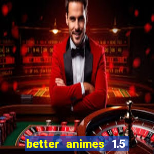 better animes 1.5 apk download